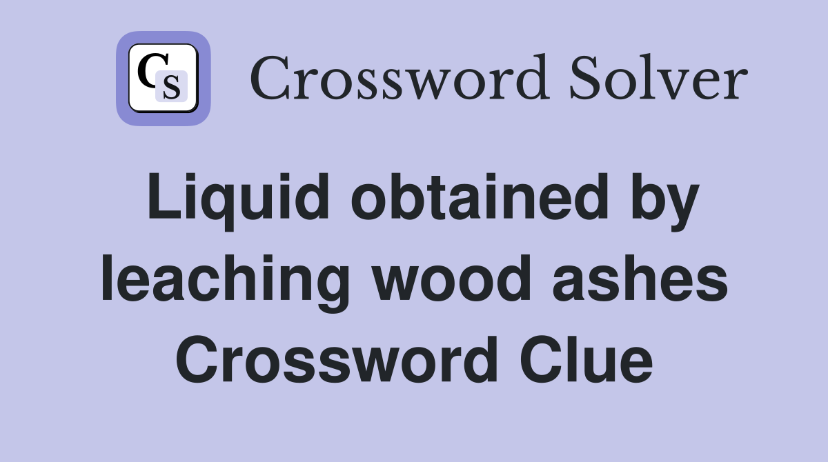 Liquid obtained by leaching wood ashes Crossword Clue