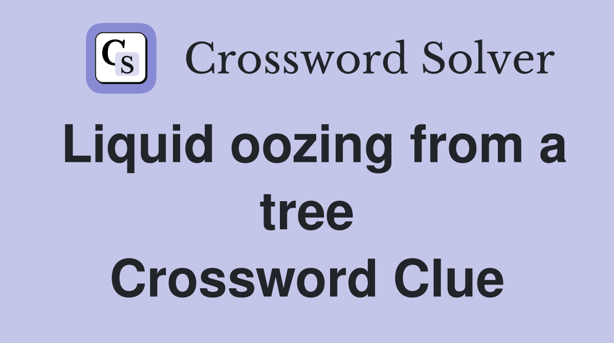 Liquid oozing from a tree Crossword Clue