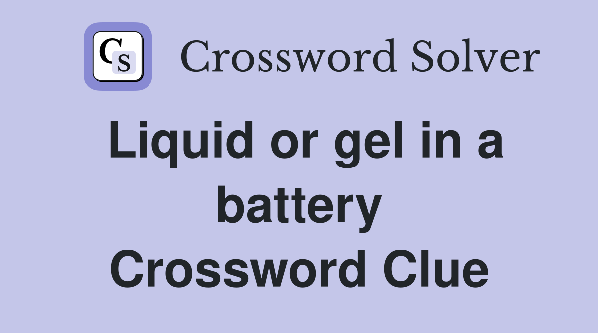 Liquid or gel in a battery Crossword Clue