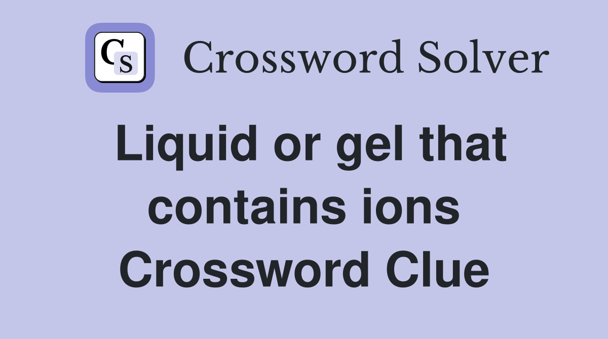 Liquid or gel that contains ions Crossword Clue