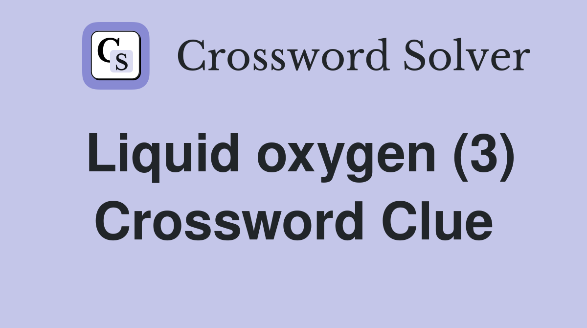 Liquid oxygen (3) Crossword Clue