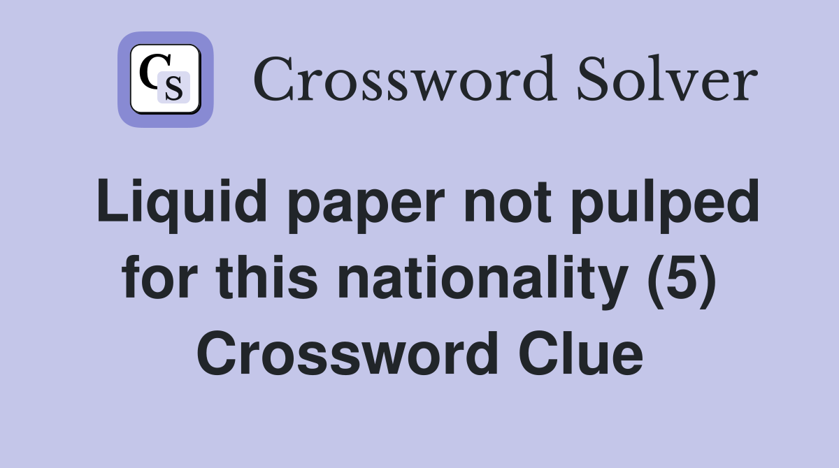 Liquid paper not pulped for this nationality (5) Crossword Clue