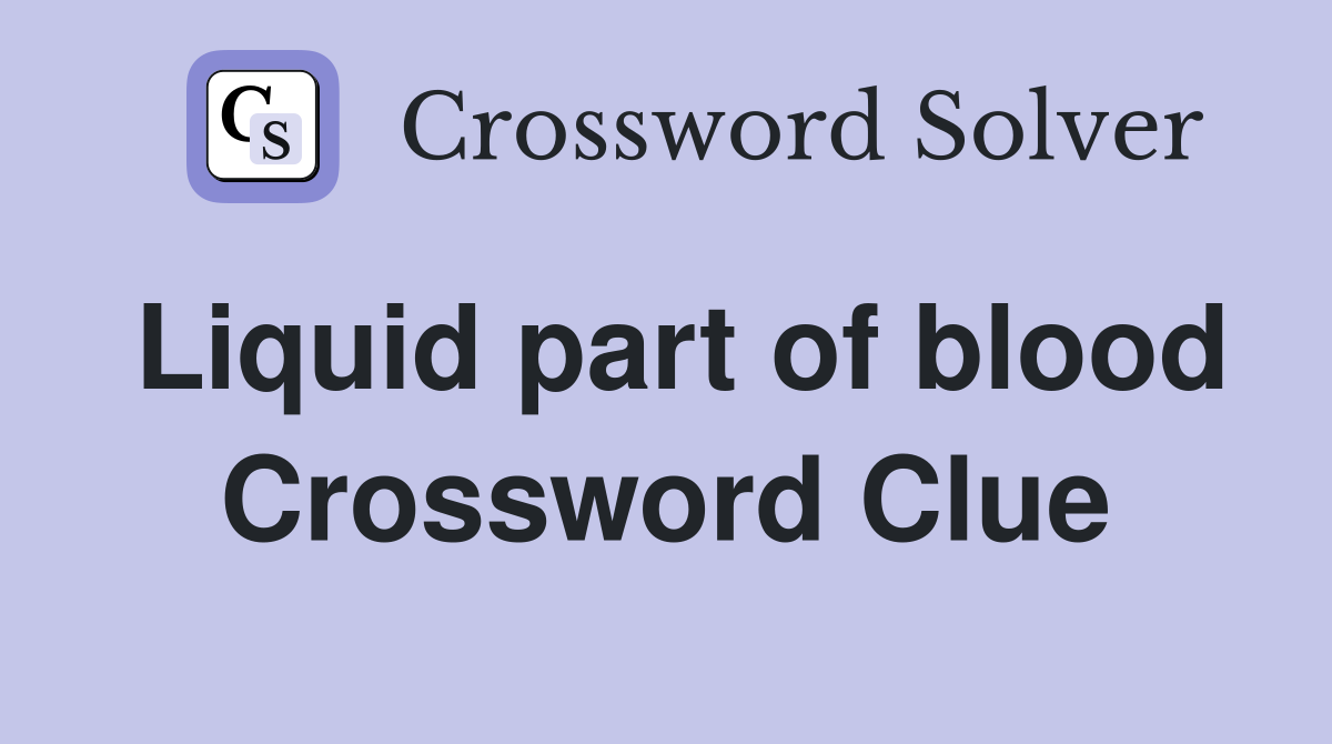 Liquid part of blood Crossword Clue