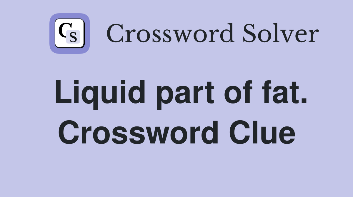 Liquid part of fat. Crossword Clue