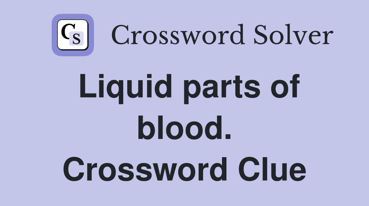 Liquid parts of blood. Crossword Clue