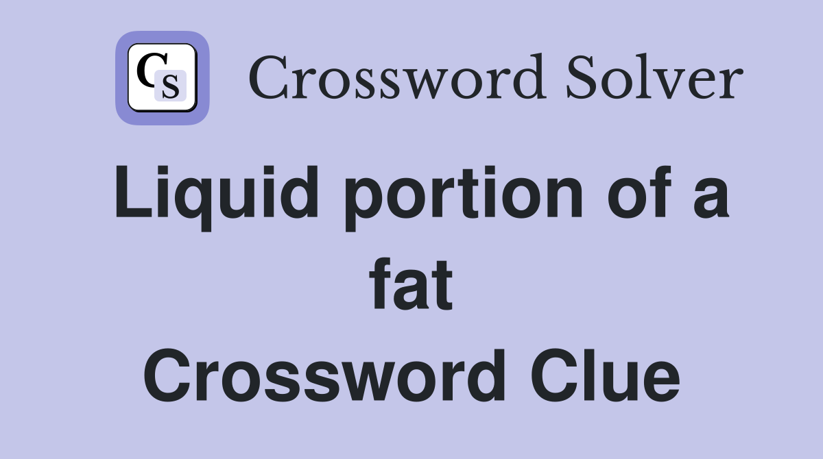 Liquid portion of a fat Crossword Clue