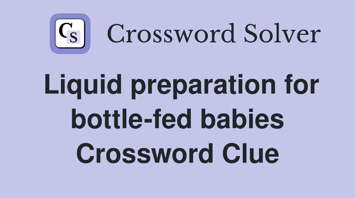 Liquid preparation for bottle-fed babies Crossword Clue
