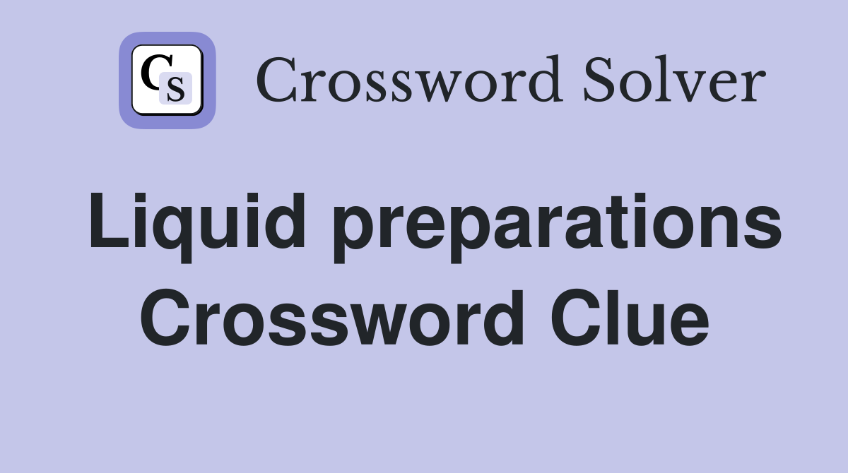 Liquid preparations Crossword Clue