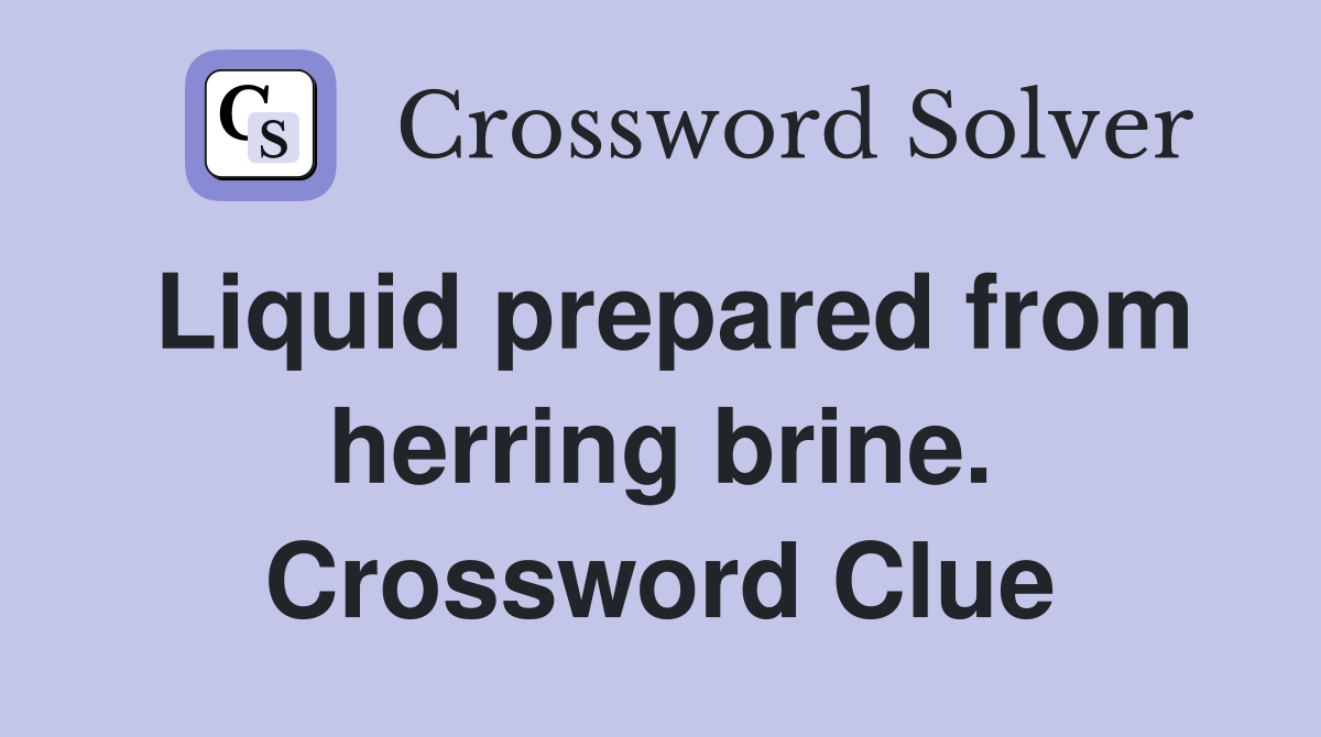 Liquid prepared from herring brine. Crossword Clue
