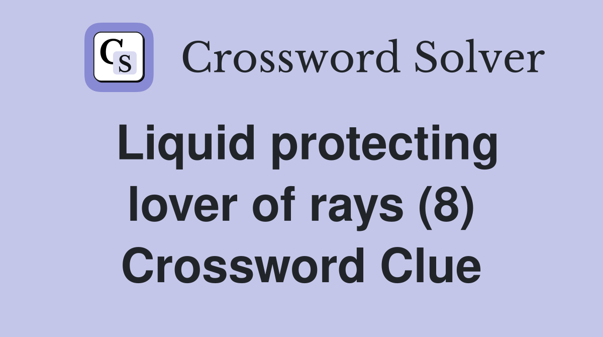 Liquid protecting lover of rays (8) Crossword Clue