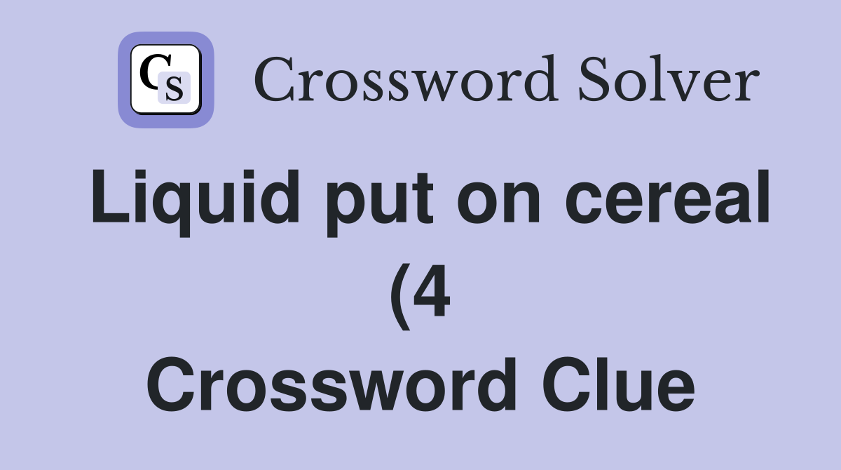Liquid put on cereal (4) Crossword Clue Answers Crossword Solver Liquid put on cereal (4) Crossword Clue Answers Crossword Solver