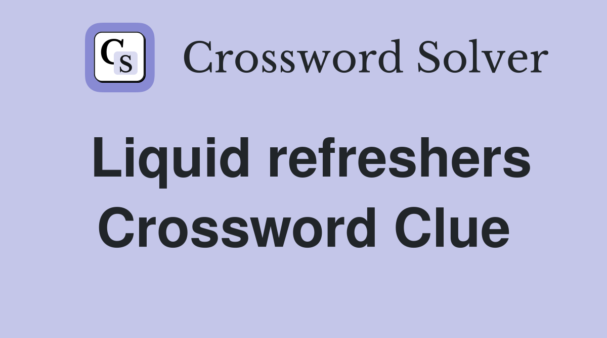 Liquid refreshers Crossword Clue