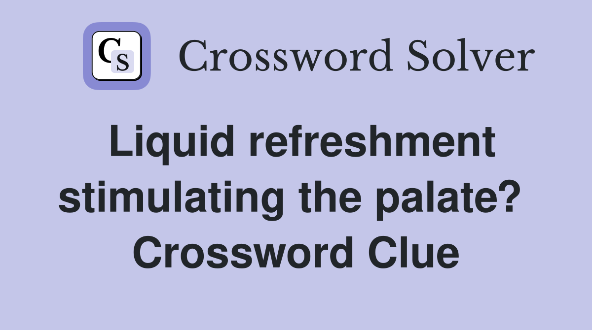 Liquid refreshment stimulating the palate?  Crossword Clue