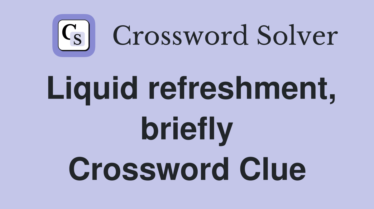 Liquid refreshment, briefly Crossword Clue