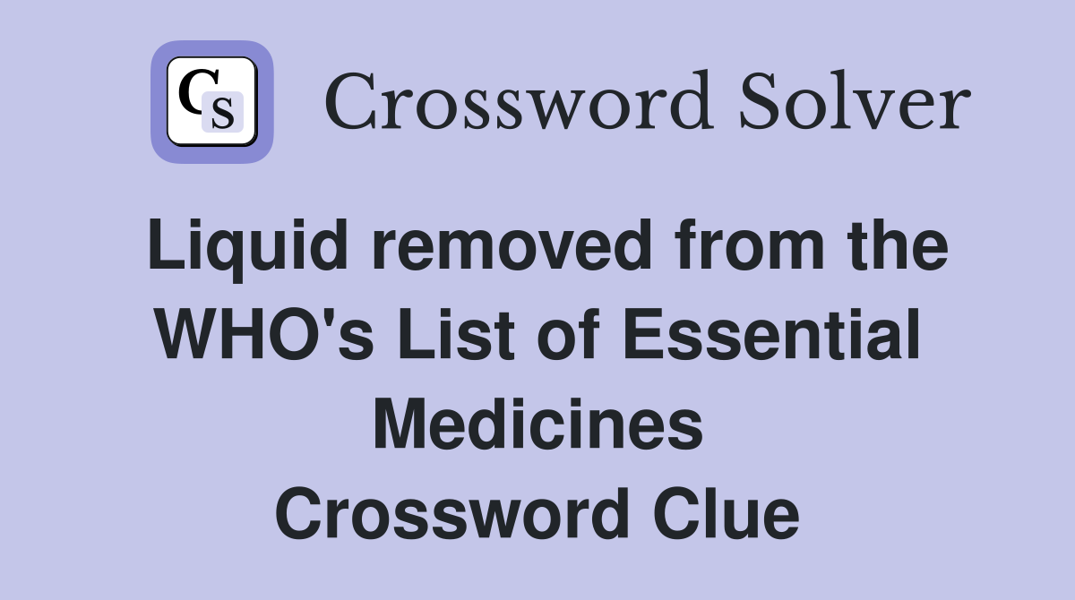Liquid removed from the WHO's List of Essential Medicines Crossword Clue