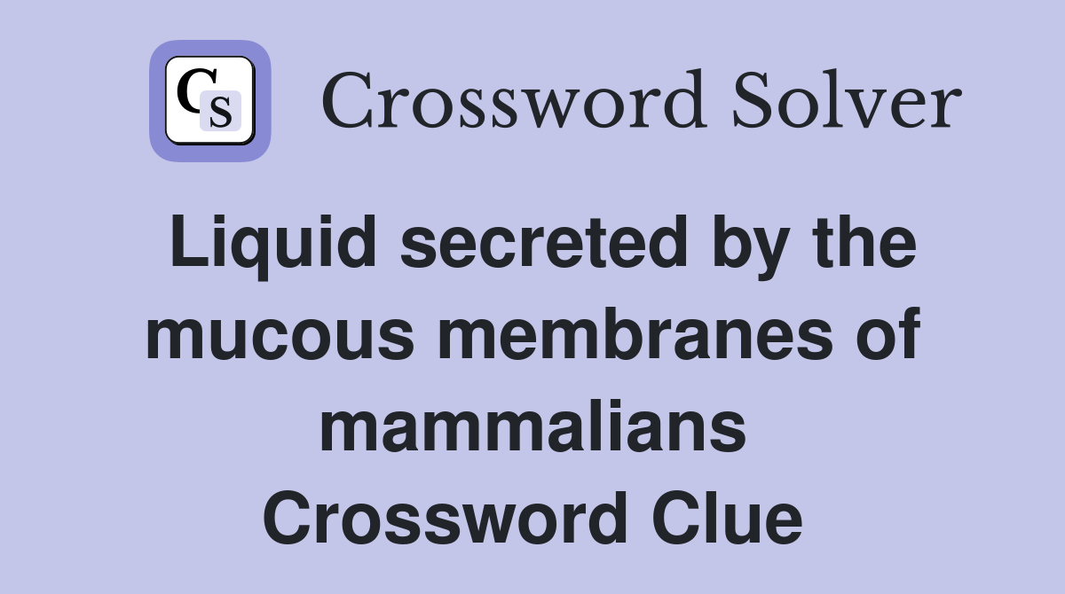 Liquid secreted by the mucous membranes of mammalians Crossword Clue