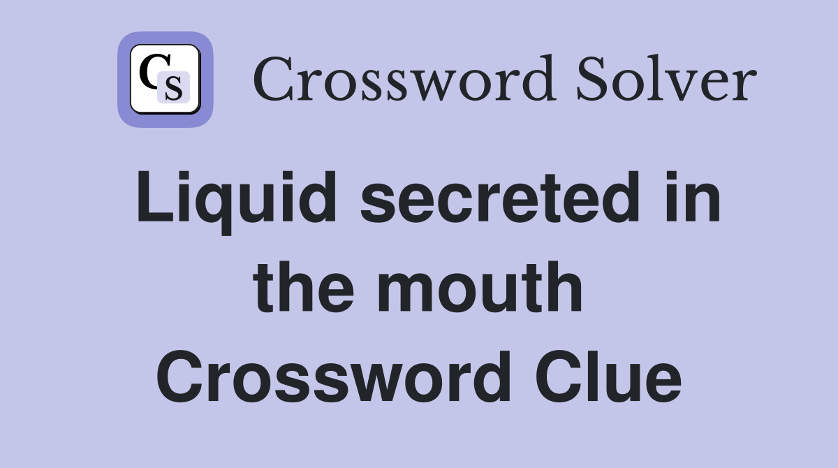 Liquid secreted in the mouth Crossword Clue