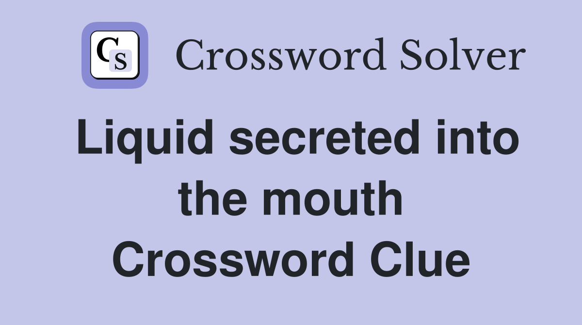 Liquid secreted into the mouth Crossword Clue