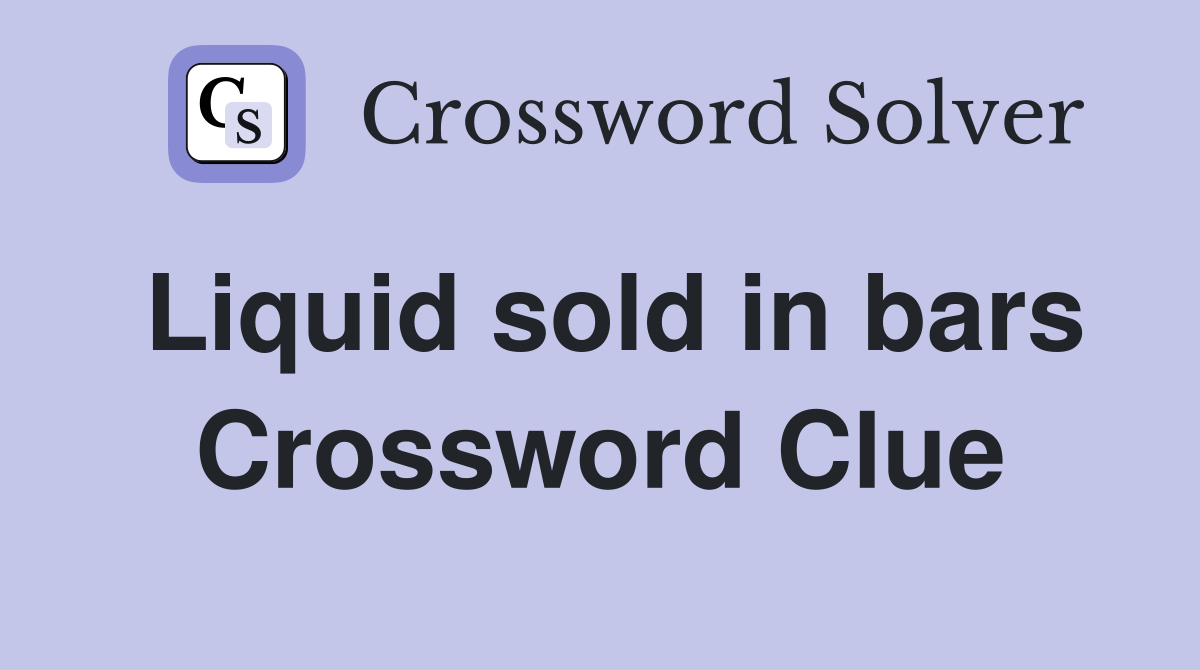 Liquid sold in bars Crossword Clue