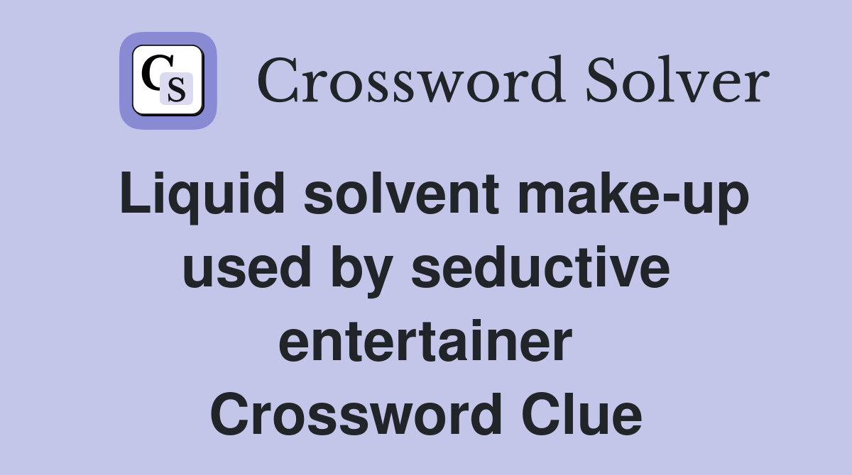 Liquid solvent make-up used by seductive entertainer Crossword Clue