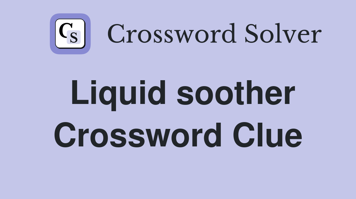 Liquid soother Crossword Clue