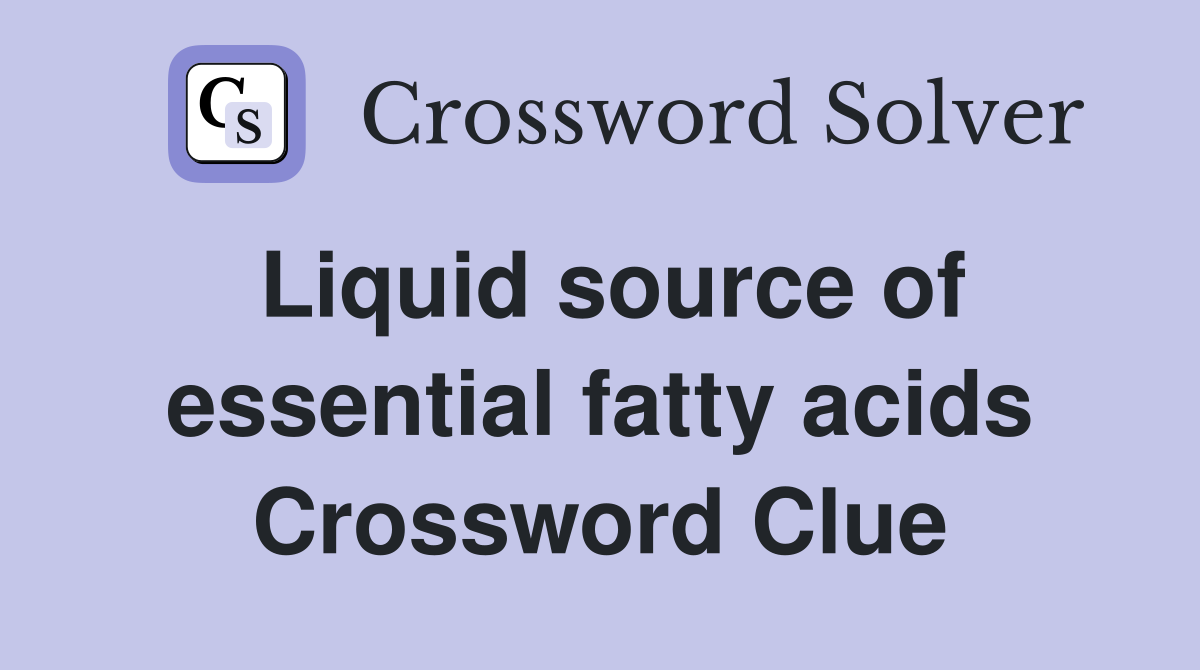 Liquid source of essential fatty acids Crossword Clue