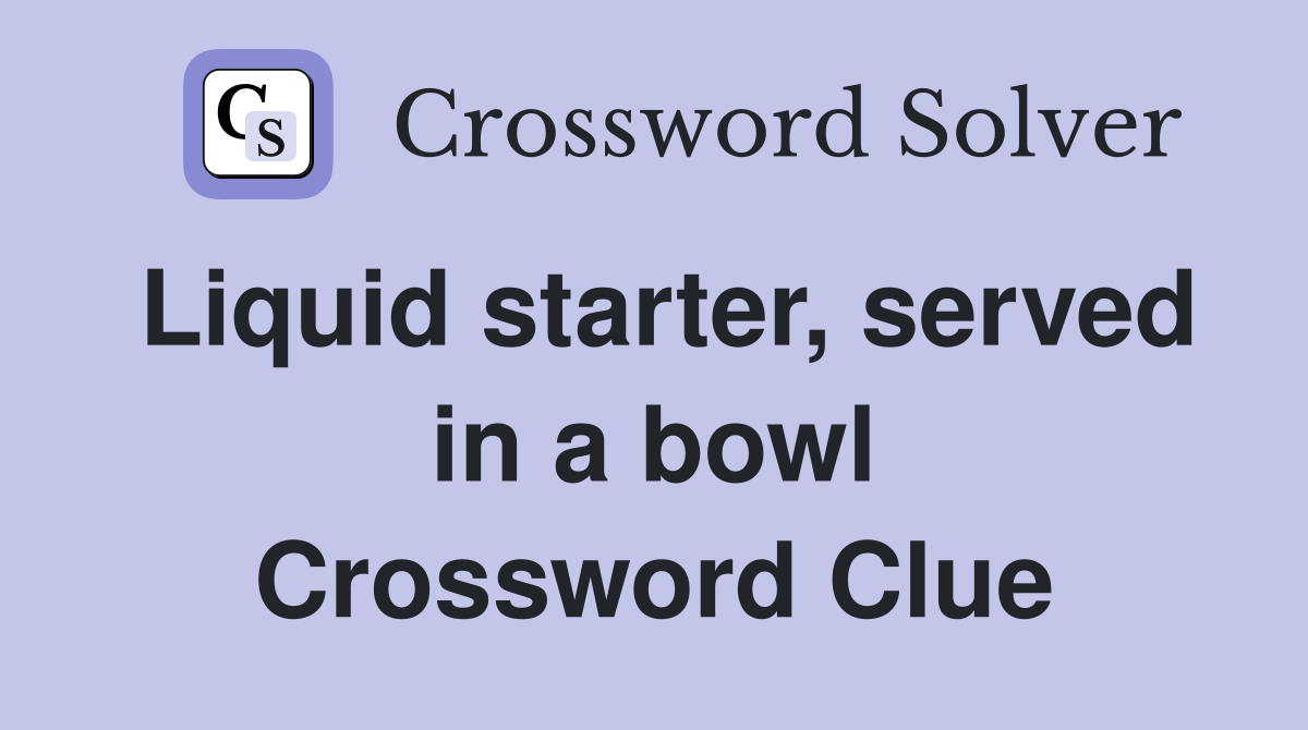 Liquid starter, served in a bowl Crossword Clue