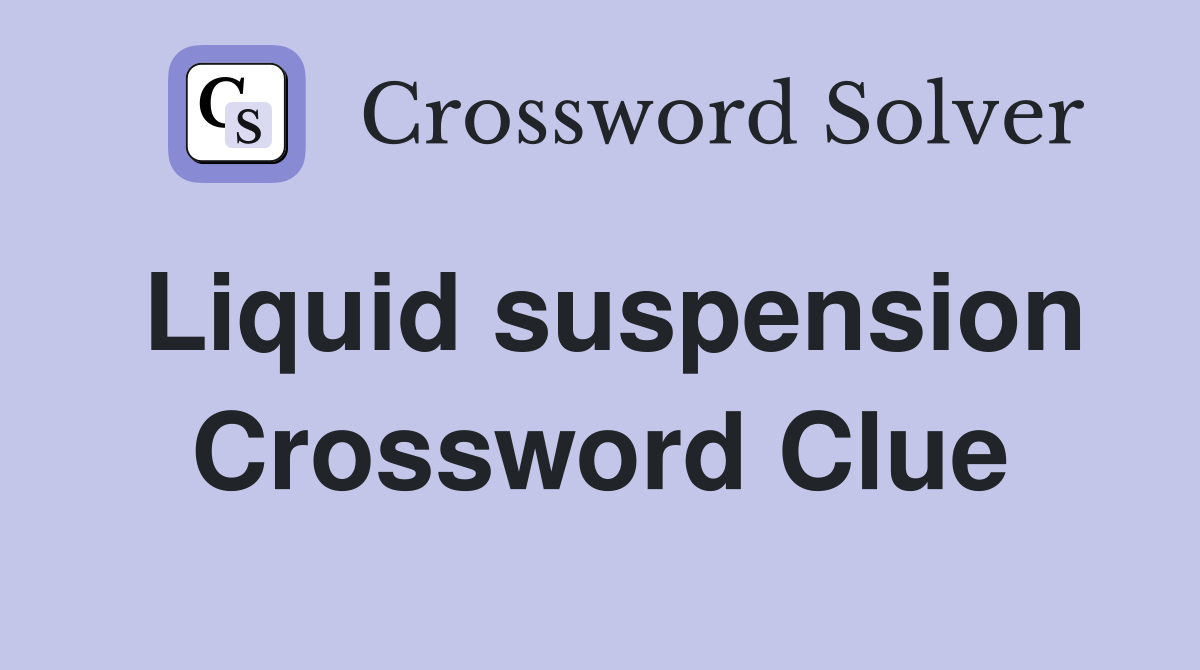 Liquid suspension Crossword Clue