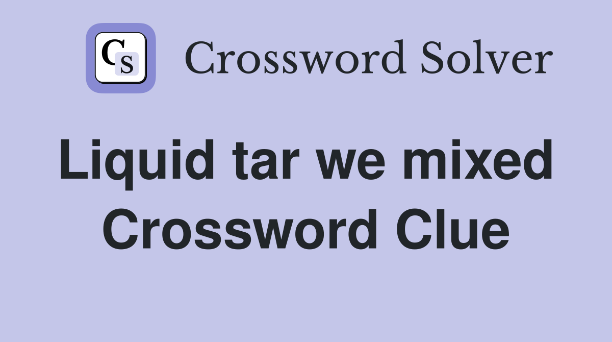 Liquid tar we mixed  Crossword Clue