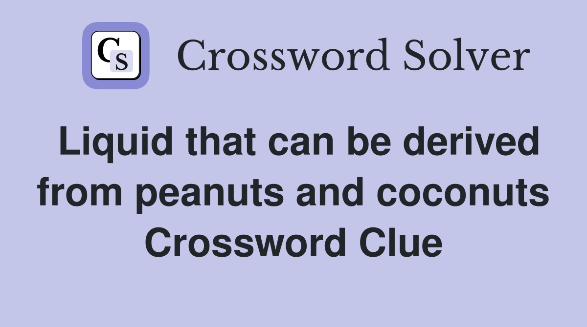 Liquid that can be derived from peanuts and coconuts Crossword Clue