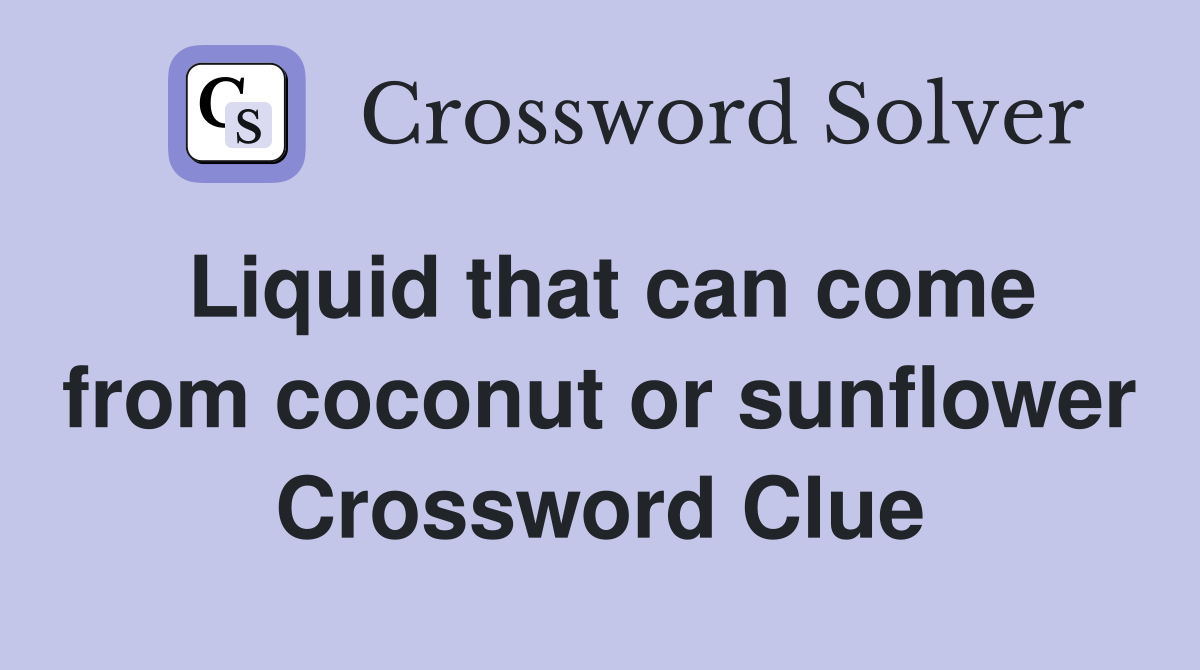Liquid that can come from coconut or sunflower Crossword Clue