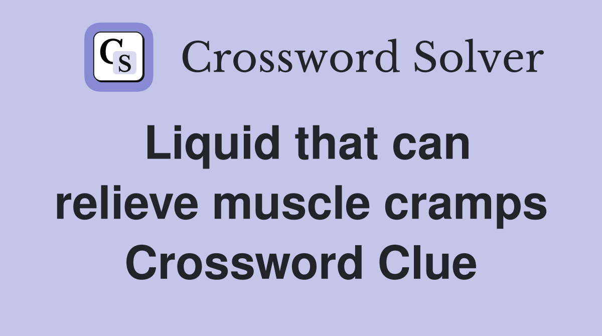 Liquid that can relieve muscle cramps Crossword Clue