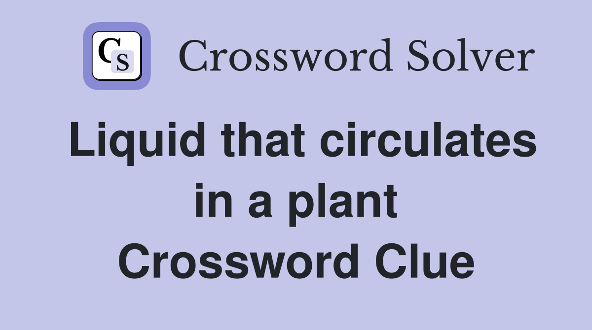 Liquid that circulates in a plant Crossword Clue