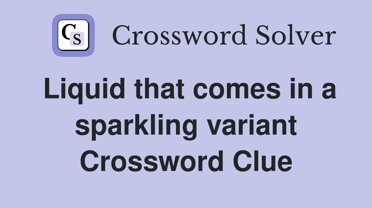 Liquid that comes in a sparkling variant Crossword Clue