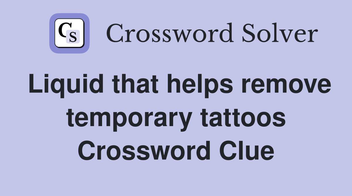 Liquid that helps remove temporary tattoos Crossword Clue