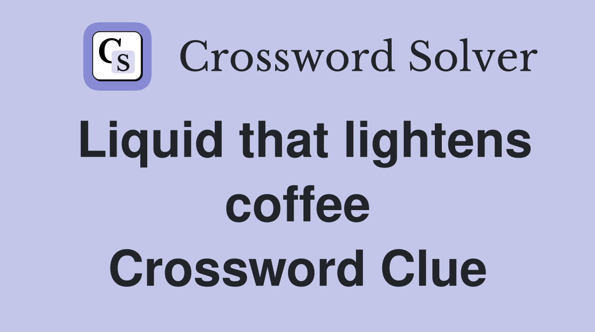Liquid that lightens coffee Crossword Clue