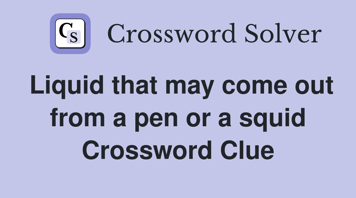 Liquid that may come out from a pen or a squid Crossword Clue