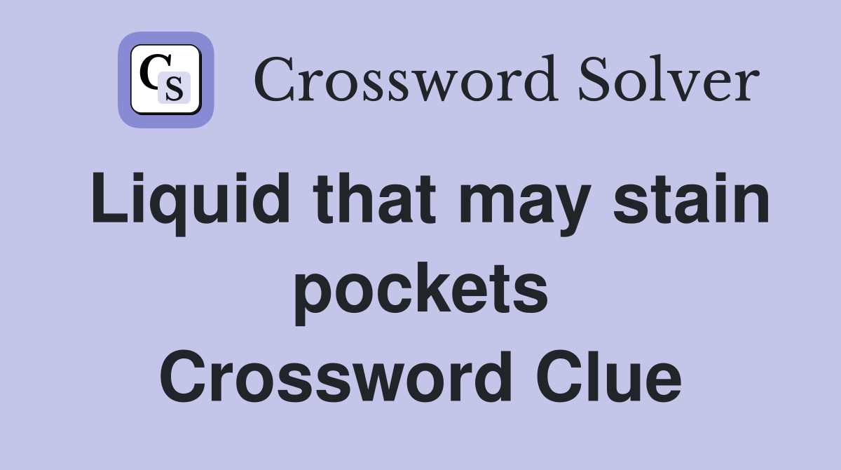 Liquid that may stain pockets Crossword Clue