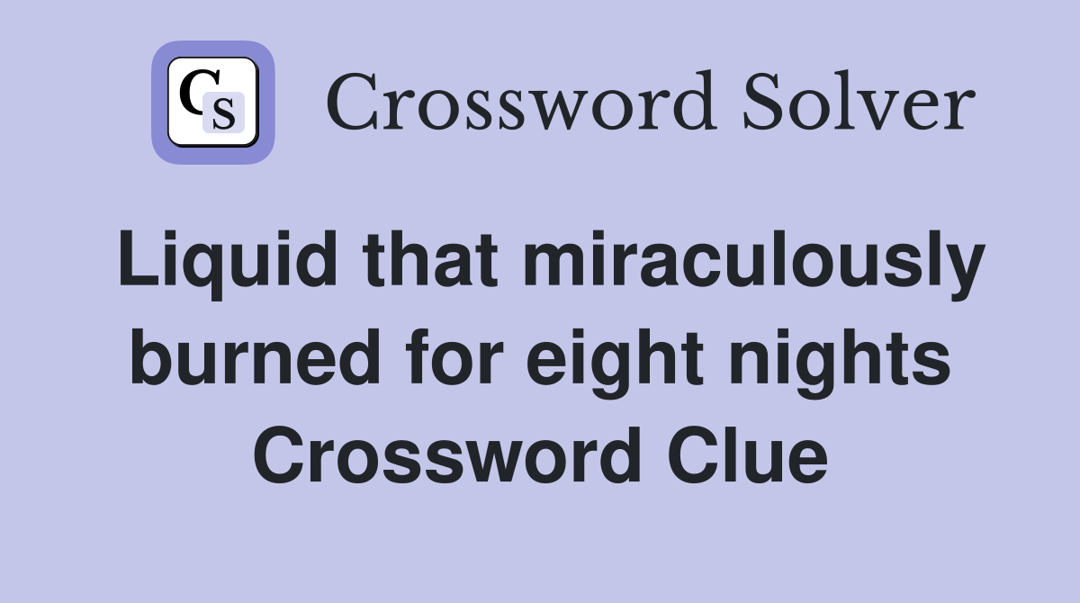 Liquid that miraculously burned for eight nights Crossword Clue