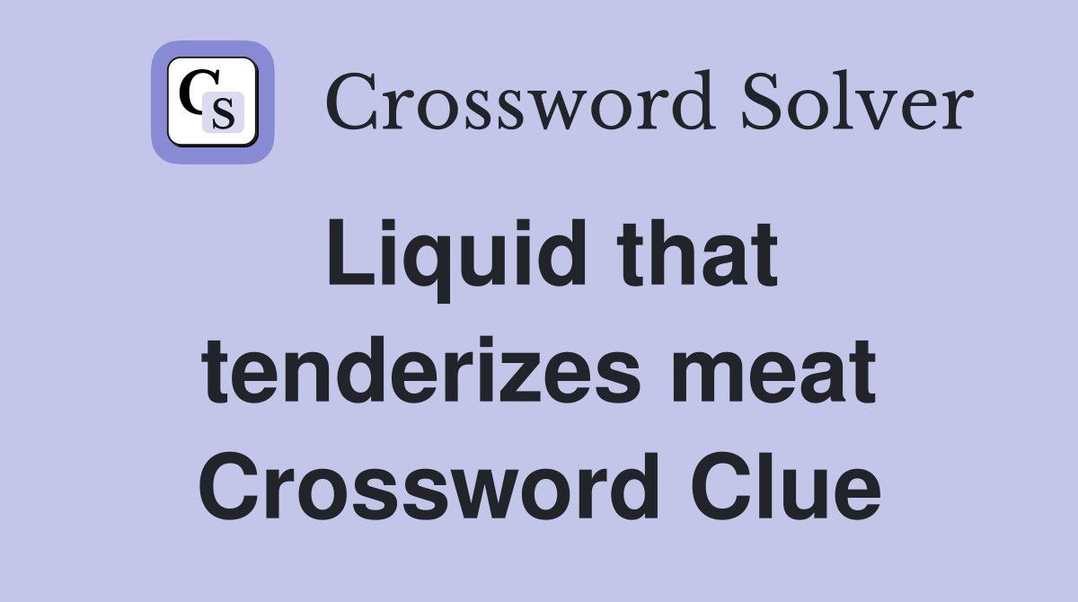 Liquid that tenderizes meat Crossword Clue