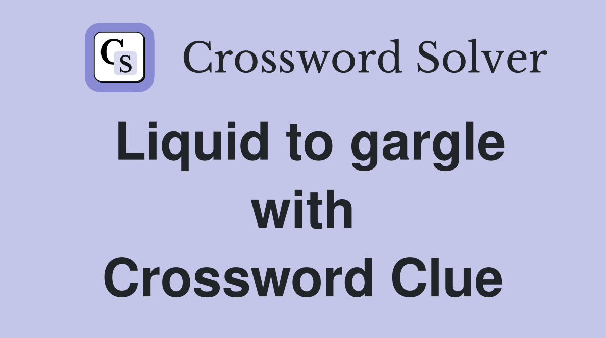 Liquid to gargle with Crossword Clue