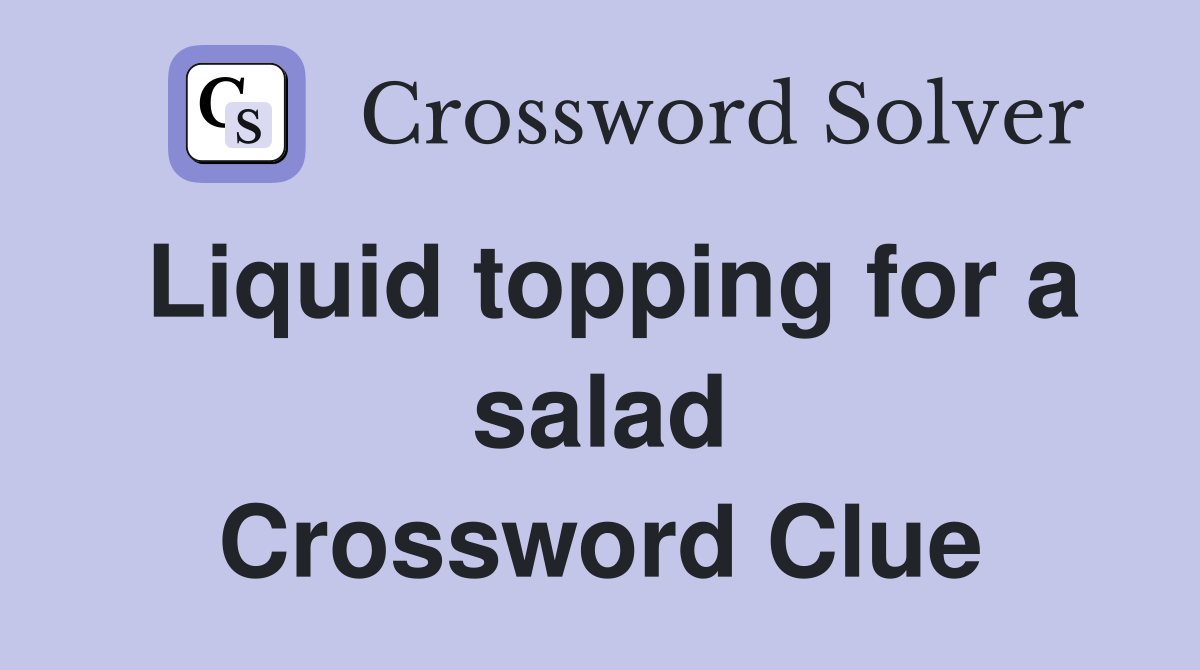 Liquid topping for a salad Crossword Clue