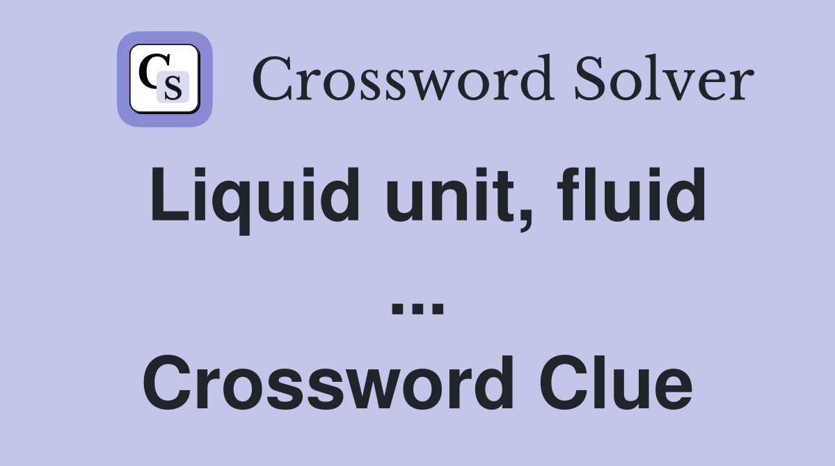 Liquid unit, fluid ... Crossword Clue