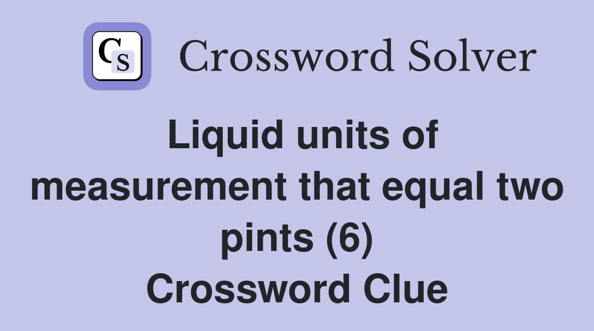 Liquid units of measurement that equal two pints (6) Crossword Clue