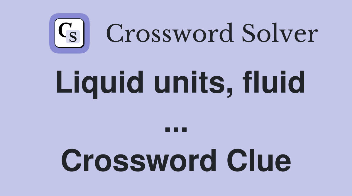 Liquid units, fluid ... Crossword Clue