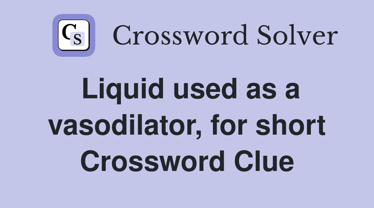 Liquid used as a vasodilator, for short Crossword Clue