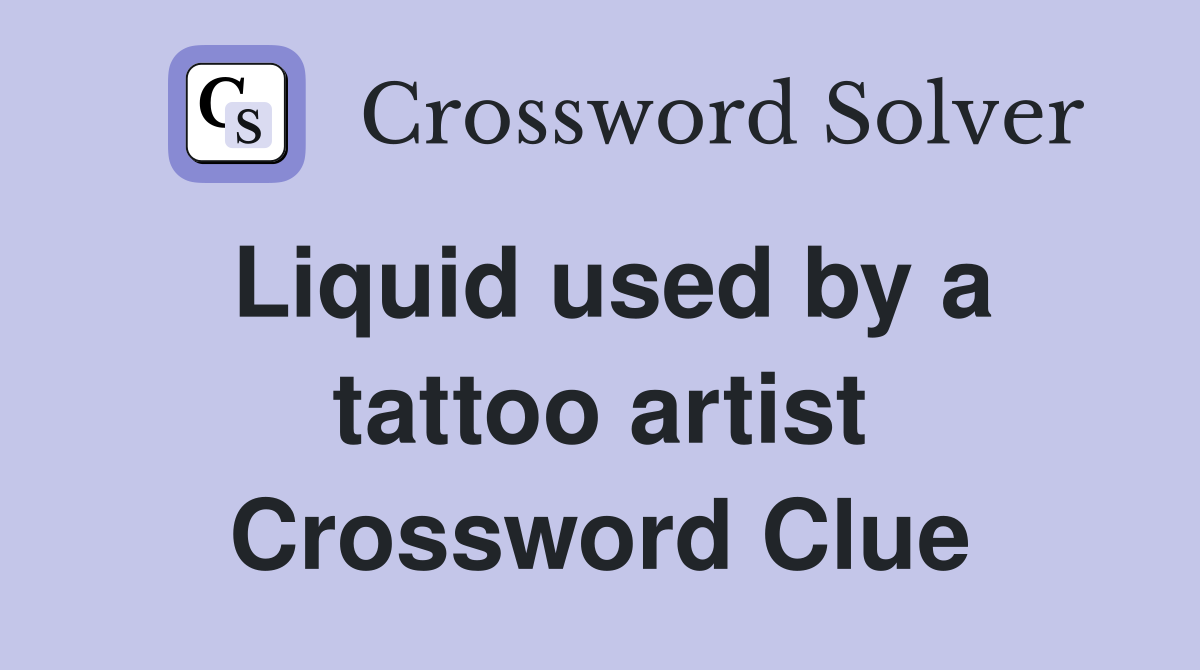 Liquid used by a tattoo artist Crossword Clue
