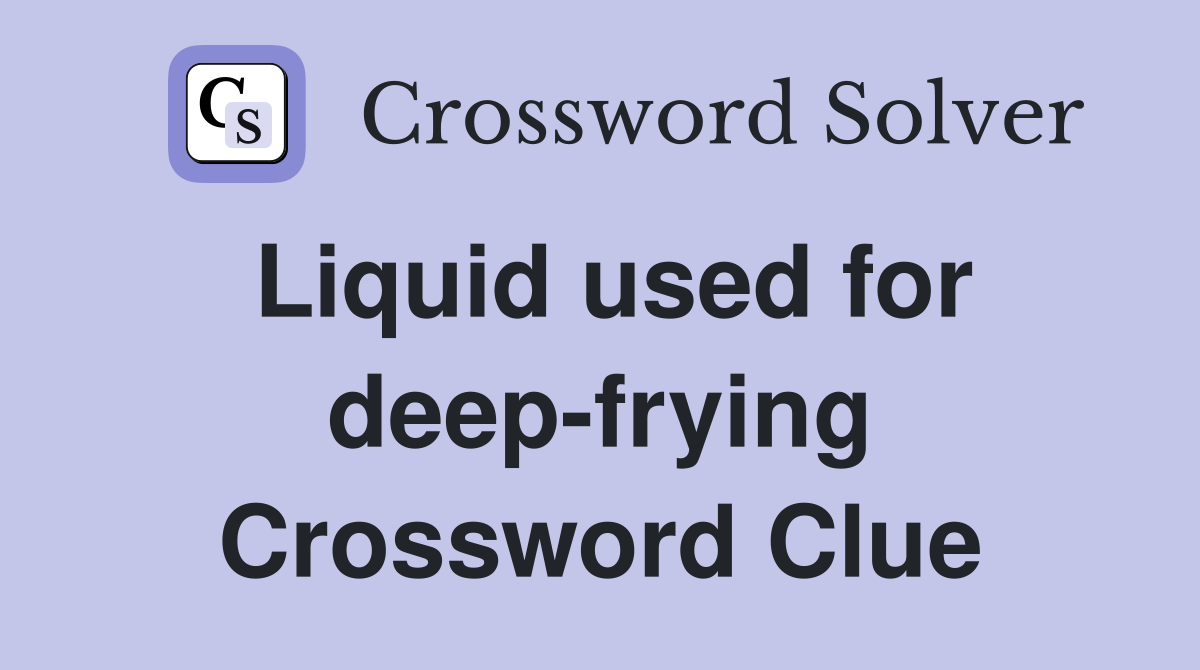 Liquid used for deep-frying Crossword Clue