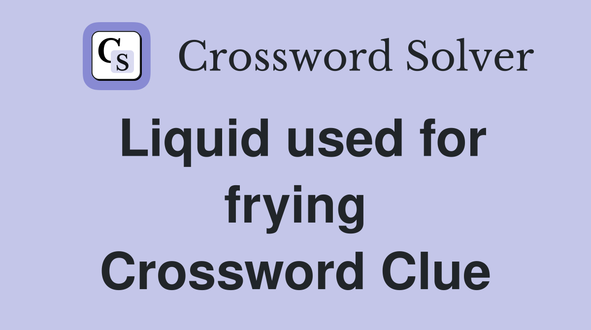 Liquid used for frying Crossword Clue