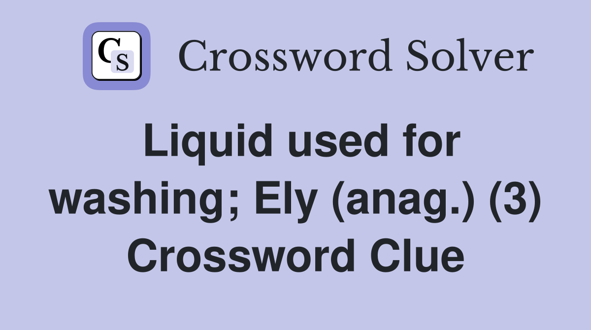 Liquid used for washing; Ely (anag.) (3) Crossword Clue